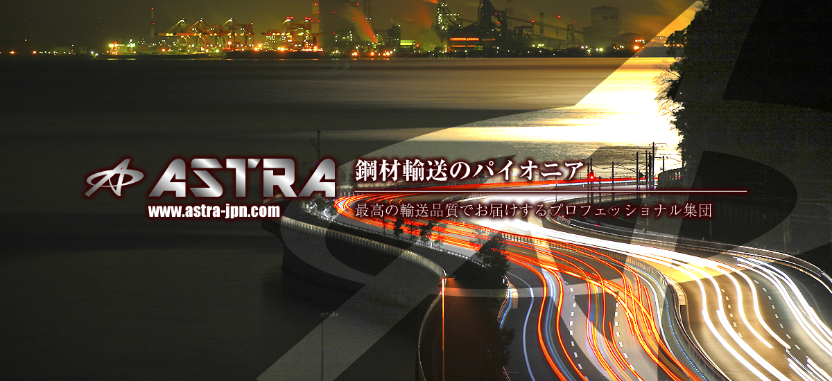 株式会社ASTRAは鋼材輸送のパイオニア　最高の輸送品質でお届けするプロフェッショナル集団